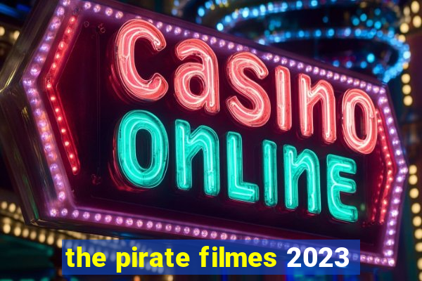 the pirate filmes 2023